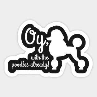 Oy with the poodles already Sticker